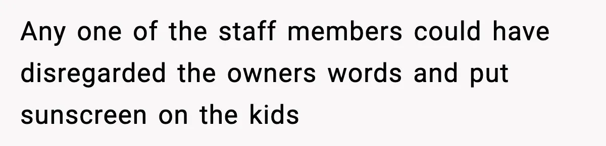 Daycare Refuses Sunscreen For Black Children, Mom’s Review Exposes Shocking Policy Any one of the staff members could have disregarded the owners words and put sunscreen on the kids