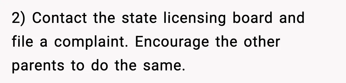 Daycare Refuses Sunscreen For Black Children, Mom’s Review Exposes Shocking Policy 2) Contact the state licensing board and file a complaint. Encourage the other parents to do the same.