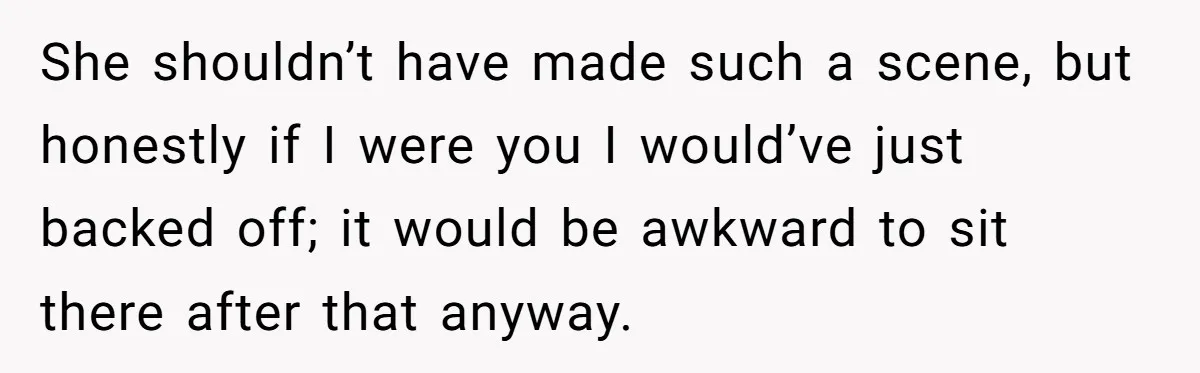 Woman Saves a Seat With Her Bag, Melts Down When Someone Tries to Sit - Did OP Go Too Far With the Clapback? She shouldn’t have made such a scene, but honestly if I were you I would’ve just backed off; it would be awkward to sit there after that anyway.