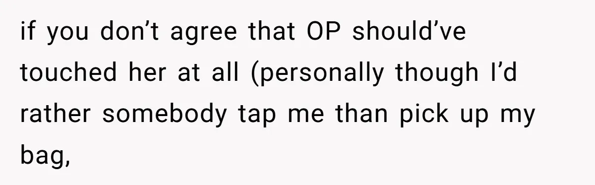 Woman Saves a Seat With Her Bag, Melts Down When Someone Tries to Sit - Did OP Go Too Far With the Clapback? if you don’t agree that OP should’ve touched her at all (personally though I’d rather somebody tap me than pick up my bag,