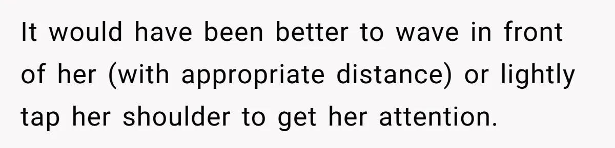 Woman Saves a Seat With Her Bag, Melts Down When Someone Tries to Sit - Did OP Go Too Far With the Clapback? It would have been better to wave in front of her (with appropriate distance) or lightly tap her shoulder to get her attention.