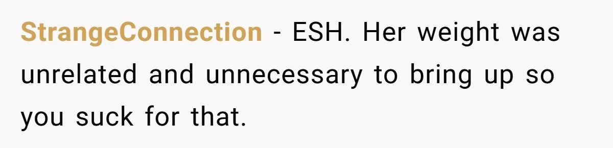 Woman Saves a Seat With Her Bag, Melts Down When Someone Tries to Sit - Did OP Go Too Far With the Clapback? StrangeConnection − ESH. Her weight was unrelated and unnecessary to bring up so you suck for that.