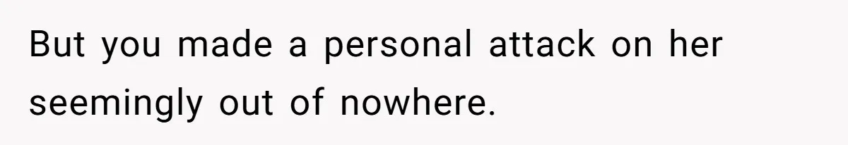 Woman Saves a Seat With Her Bag, Melts Down When Someone Tries to Sit - Did OP Go Too Far With the Clapback? But you made a personal attack on her seemingly out of nowhere.