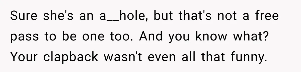 Woman Saves a Seat With Her Bag, Melts Down When Someone Tries to Sit - Did OP Go Too Far With the Clapback? Sure she's an a__hole, but that's not a free pass to be one too. And you know what? Your clapback wasn't even all that funny.