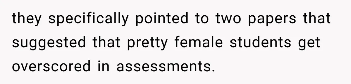 She Reported Her Classmates for Calling Her ‘Pretty Privileged’ - Now One Says She Ruined His Scholarship. they specifically pointed to two papers that suggested that pretty female students get overscored in assessments.