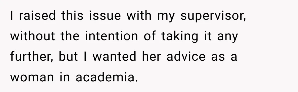 She Reported Her Classmates for Calling Her ‘Pretty Privileged’ - Now One Says She Ruined His Scholarship. I raised this issue with my supervisor, without the intention of taking it any further, but I wanted her advice as a woman in academia.