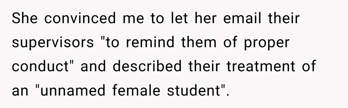 She Reported Her Classmates for Calling Her ‘Pretty Privileged’ - Now One Says She Ruined His Scholarship. She convinced me to let her email their supervisors "to remind them of proper conduct" and described their treatment of an "unnamed female student".