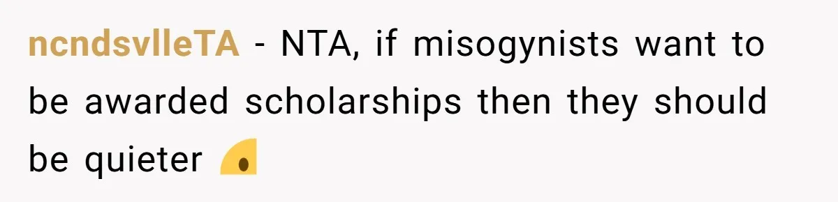 She Reported Her Classmates for Calling Her ‘Pretty Privileged’ - Now One Says She Ruined His Scholarship. ncndsvlleTA − NTA, if misogynists want to be awarded scholarships then they should be quieter 🙂