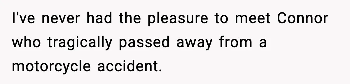 Dad Cancels Son’s Birthday After Cruel Attack On Grieving Stepbrother I've never had the pleasure to meet Connor who tragically passed away from a motorcycle accident.