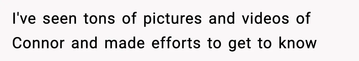 Dad Cancels Son’s Birthday After Cruel Attack On Grieving Stepbrother I've seen tons of pictures and videos of Connor and made efforts to get to know