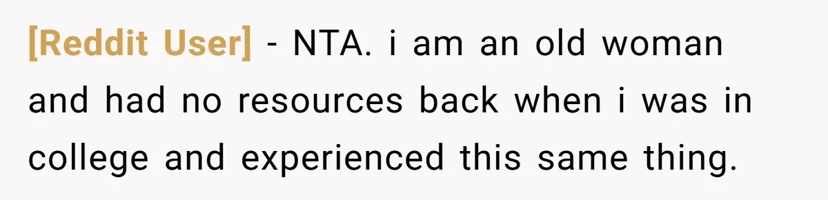 [Reddit User] − NTA. i am an old woman and had no resources back when i was in college and experienced this same thing.
