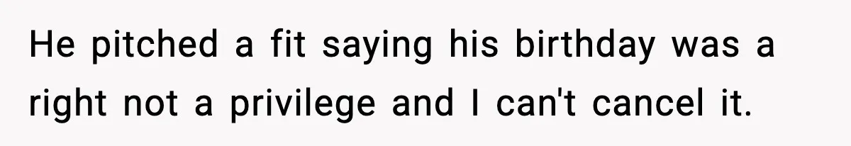 Dad Cancels Son’s Birthday After Cruel Attack On Grieving Stepbrother He pitched a fit saying his birthday was a right not a privilege and I can't cancel it.