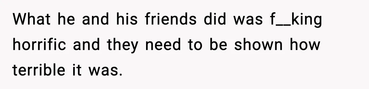 Dad Cancels Son’s Birthday After Cruel Attack On Grieving Stepbrother What he and his friends did was f__king horrific and they need to be shown how terrible it was.