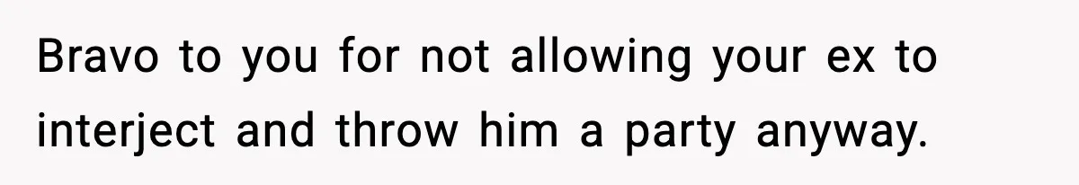 Dad Cancels Son’s Birthday After Cruel Attack On Grieving Stepbrother Bravo to you for not allowing your ex to interject and throw him a party anyway.