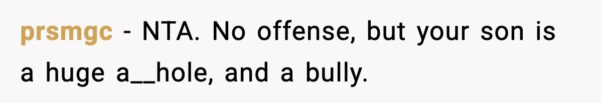 Dad Cancels Son’s Birthday After Cruel Attack On Grieving Stepbrother prsmgc − NTA. No offense, but your son is a huge a__hole, and a bully.