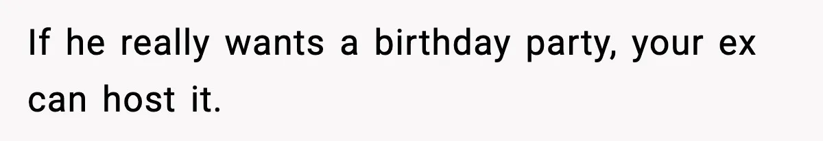 Dad Cancels Son’s Birthday After Cruel Attack On Grieving Stepbrother If he really wants a birthday party, your ex can host it.