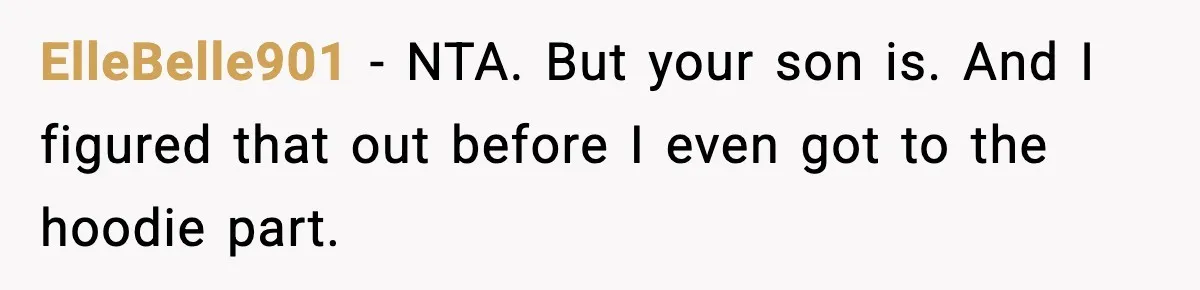 Dad Cancels Son’s Birthday After Cruel Attack On Grieving Stepbrother ElleBelle901 − NTA. But your son is. And I figured that out before I even got to the hoodie part.
