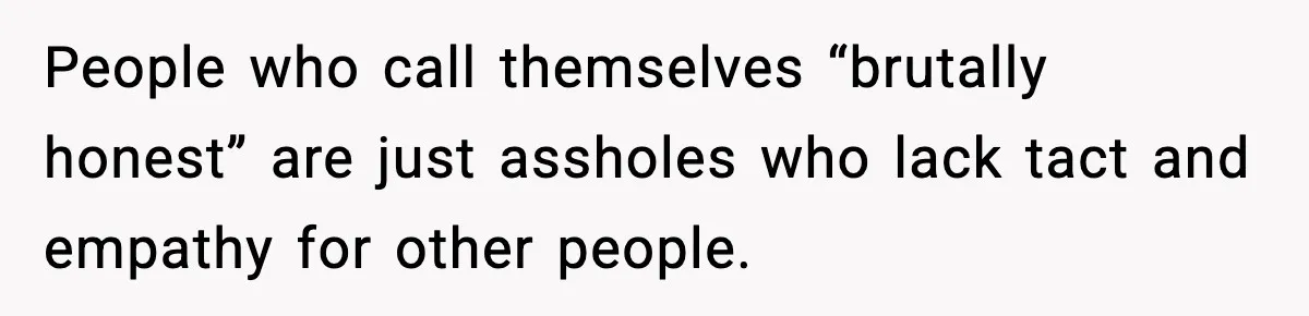 Dad Cancels Son’s Birthday After Cruel Attack On Grieving Stepbrother People who call themselves “brutally honest” are just assholes who lack tact and empathy for other people.