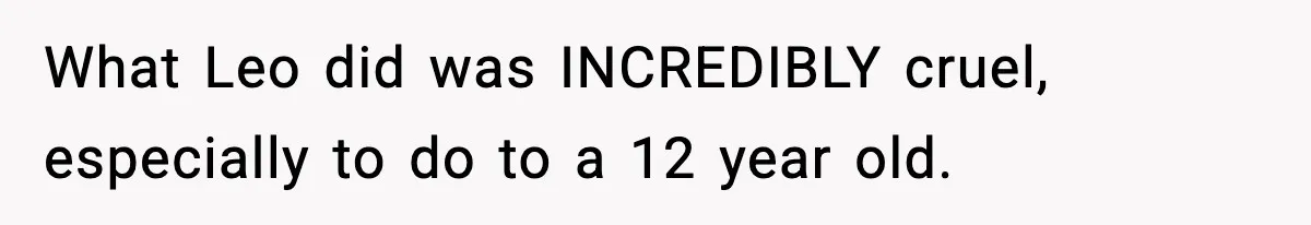 Dad Cancels Son’s Birthday After Cruel Attack On Grieving Stepbrother What Leo did was INCREDIBLY cruel, especially to do to a 12 year old.