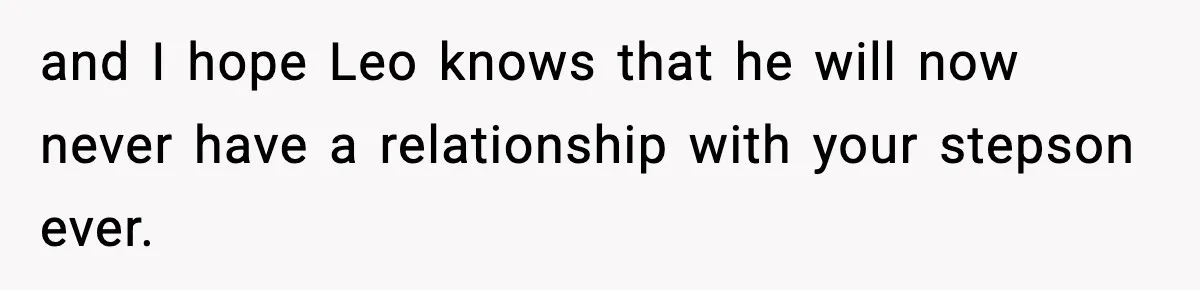Dad Cancels Son’s Birthday After Cruel Attack On Grieving Stepbrother and I hope Leo knows that he will now never have a relationship with your stepson ever.