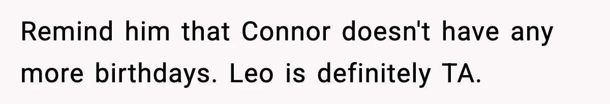 Dad Cancels Son’s Birthday After Cruel Attack On Grieving Stepbrother Remind him that Connor doesn't have any more birthdays. Leo is definitely TA.