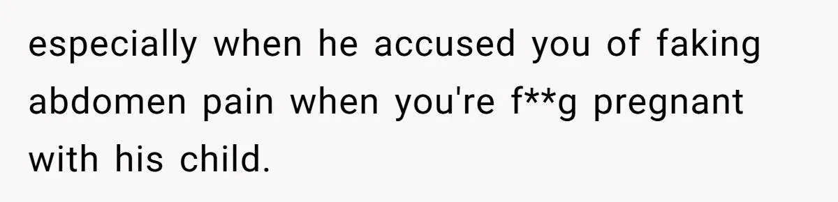 A Woman Went Into Labor After Being Kicked Out for a Lie - Now Her Fiancé Wants a Second Chance. especially when he accused you of faking abdomen pain when you're f**g pregnant with his child.