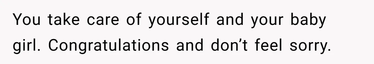 A Woman Went Into Labor After Being Kicked Out for a Lie - Now Her Fiancé Wants a Second Chance. You take care of yourself and your baby girl. Congratulations and don’t feel sorry.