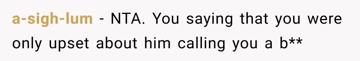 A Woman Went Into Labor After Being Kicked Out for a Lie - Now Her Fiancé Wants a Second Chance. a-sigh-lum − NTA. You saying that you were only upset about him calling you a b**