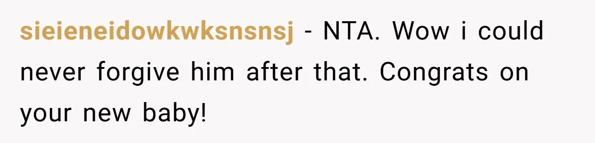 A Woman Went Into Labor After Being Kicked Out for a Lie - Now Her Fiancé Wants a Second Chance. sieieneidowkwksnsnsj − NTA. Wow i could never forgive him after that. Congrats on your new baby!