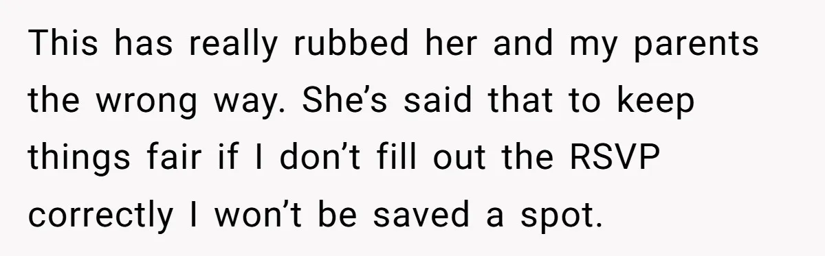 Sister Forces Family to Write 250-Word Essays to Attend Her Wedding - But One Guest Refuses to Grovel This has really rubbed her and my parents the wrong way. She’s said that to keep things fair if I don’t fill out the RSVP correctly I won’t be saved...