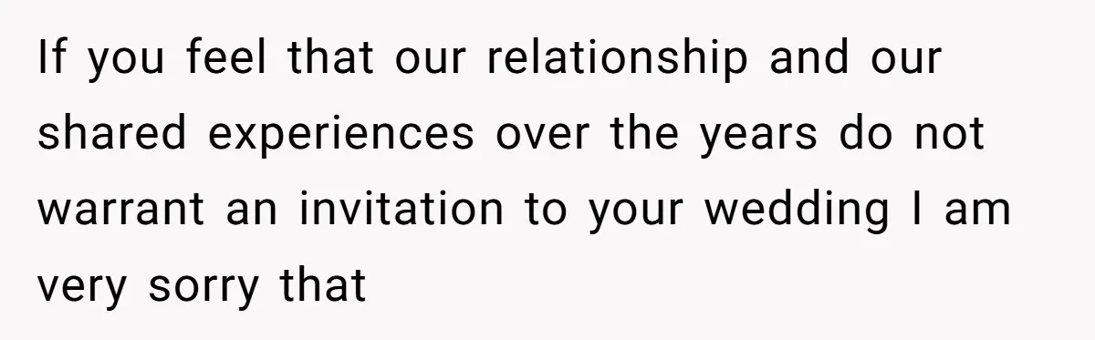 Sister Forces Family to Write 250-Word Essays to Attend Her Wedding - But One Guest Refuses to Grovel If you feel that our relationship and our shared experiences over the years do not warrant an invitation to your wedding I am very sorry that