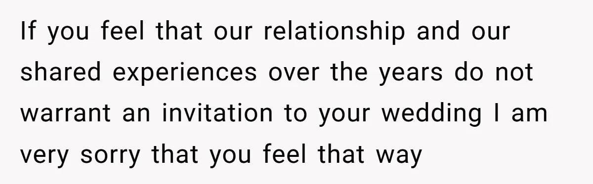 Sister Forces Family to Write 250-Word Essays to Attend Her Wedding - But One Guest Refuses to Grovel If you feel that our relationship and our shared experiences over the years do not warrant an invitation to your wedding I am very sorry that you feel that way