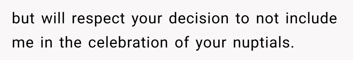 Sister Forces Family to Write 250-Word Essays to Attend Her Wedding - But One Guest Refuses to Grovel but will respect your decision to not include me in the celebration of your nuptials.