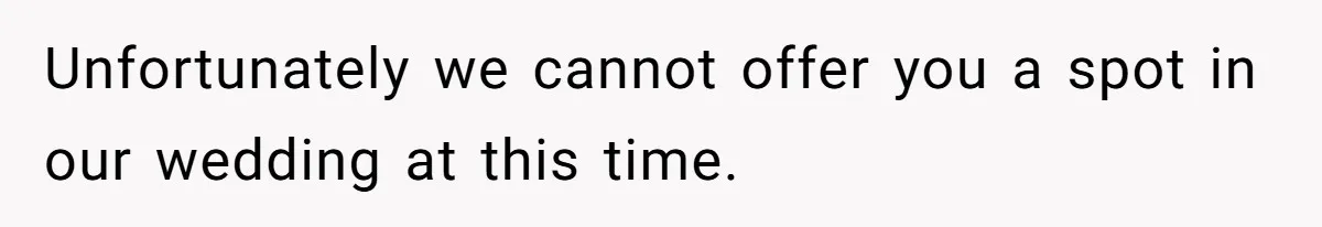 Sister Forces Family to Write 250-Word Essays to Attend Her Wedding - But One Guest Refuses to Grovel Unfortunately we cannot offer you a spot in our wedding at this time.