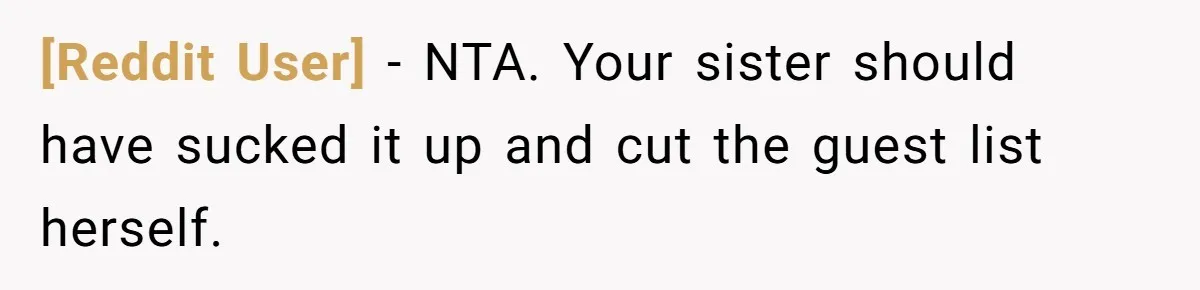 [Reddit User] − NTA. Your sister should have sucked it up and cut the guest list herself.