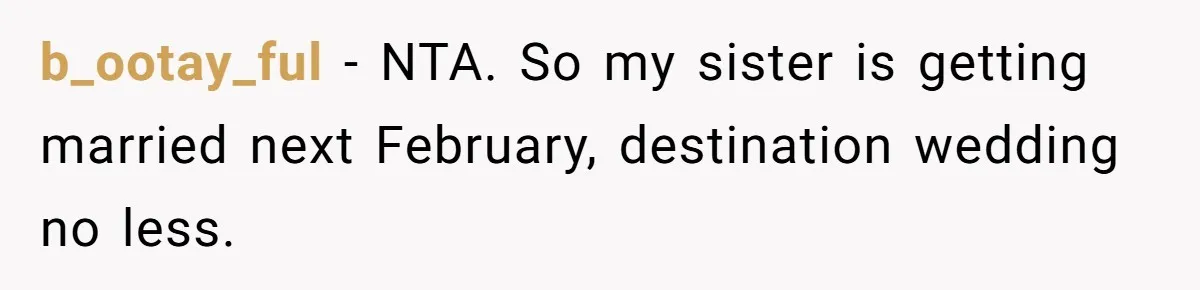 Sister Forces Family to Write 250-Word Essays to Attend Her Wedding - But One Guest Refuses to Grovel b_ootay_ful − NTA. So my sister is getting married next February, destination wedding no less.