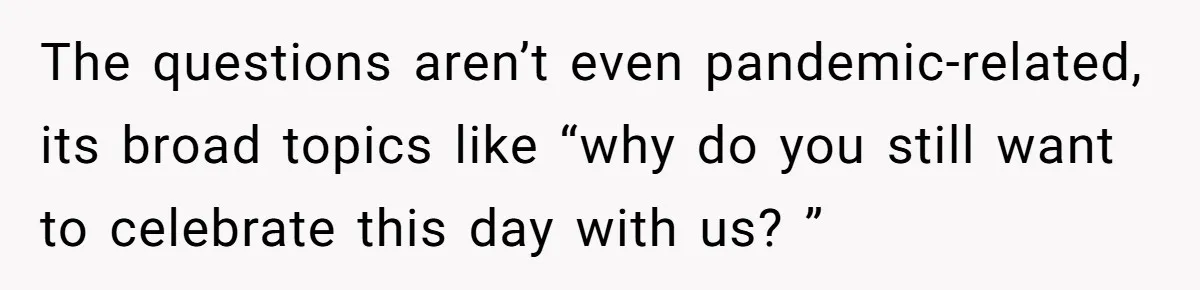 Sister Forces Family to Write 250-Word Essays to Attend Her Wedding - But One Guest Refuses to Grovel The questions aren’t even pandemic-related, its broad topics like “why do you still want to celebrate this day with us? ”