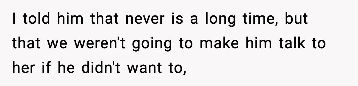 Woman Refuses To Let Newly Freed Sister See Her Kids, Family Calls Her “Cruel” I told him that never is a long time, but that we weren't going to make him talk to her if he didn't want to,