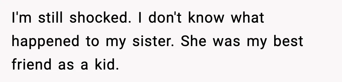 Woman Refuses To Let Newly Freed Sister See Her Kids, Family Calls Her “Cruel” I'm still shocked. I don't know what happened to my sister. She was my best friend as a kid.