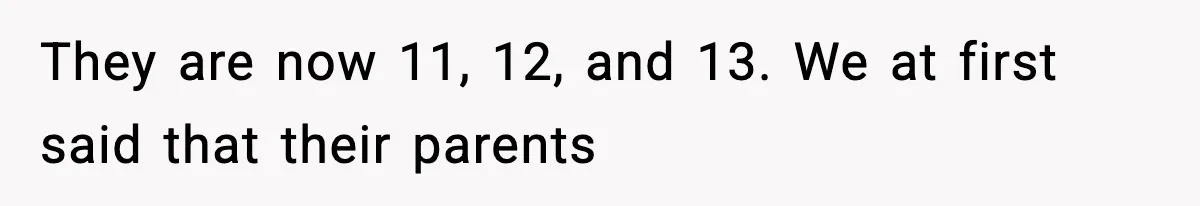 Woman Refuses To Let Newly Freed Sister See Her Kids, Family Calls Her “Cruel” They are now 11, 12, and 13. We at first said that their parents