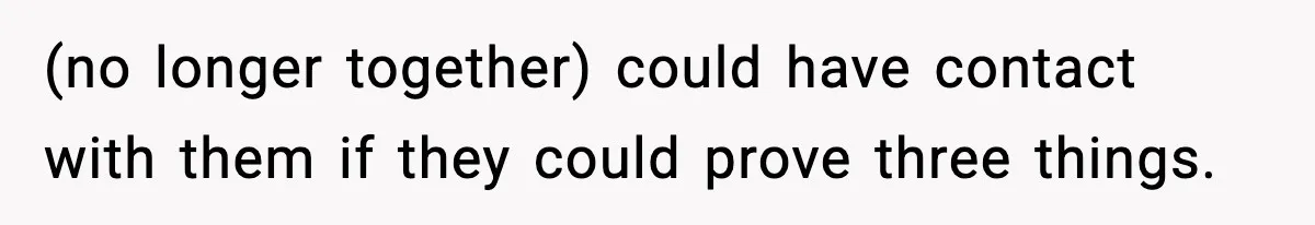 Woman Refuses To Let Newly Freed Sister See Her Kids, Family Calls Her “Cruel” (no longer together) could have contact with them if they could prove three things.