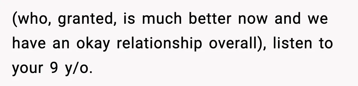 Woman Refuses To Let Newly Freed Sister See Her Kids, Family Calls Her “Cruel” (who, granted, is much better now and we have an okay relationship overall), listen to your 9 y/o.