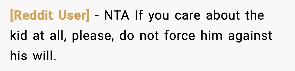 [Reddit User] − NTA If you care about the kid at all, please, do not force him against his will.