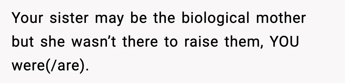 Woman Refuses To Let Newly Freed Sister See Her Kids, Family Calls Her “Cruel” Your sister may be the biological mother but she wasn’t there to raise them, YOU were(/are).