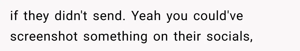 Family Explodes After Woman Swaps Missing Cousins’ Pics With Her Dog In A Sombrero if they didn't send. Yeah you could've screenshot something on their socials,