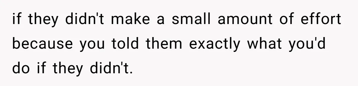 Family Explodes After Woman Swaps Missing Cousins’ Pics With Her Dog In A Sombrero if they didn't make a small amount of effort because you told them exactly what you'd do if they didn't.