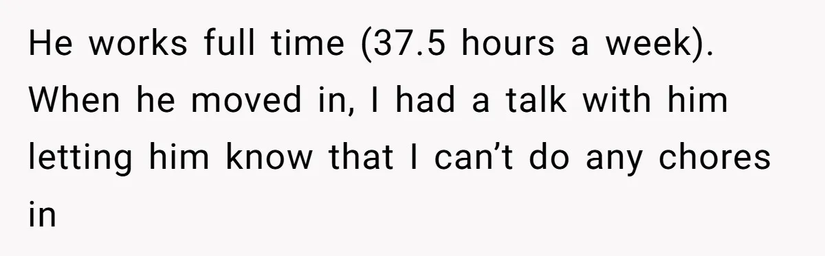 Girlfriend Refuses December Chores, Boyfriend Calls Her “Lazy” While Living In Her House He works full time (37.5 hours a week). When he moved in, I had a talk with him letting him know that I can’t do any chores in