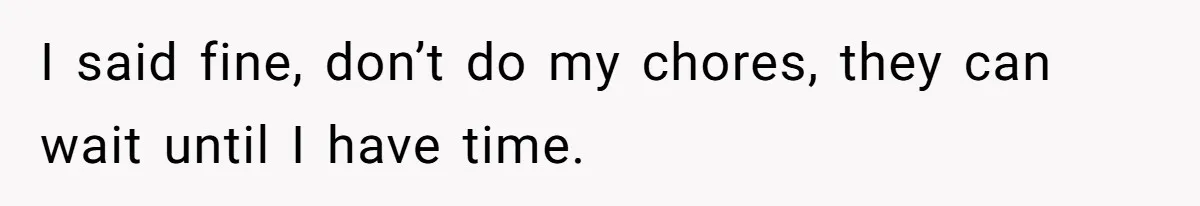 Girlfriend Refuses December Chores, Boyfriend Calls Her “Lazy” While Living In Her House I said fine, don’t do my chores, they can wait until I have time.
