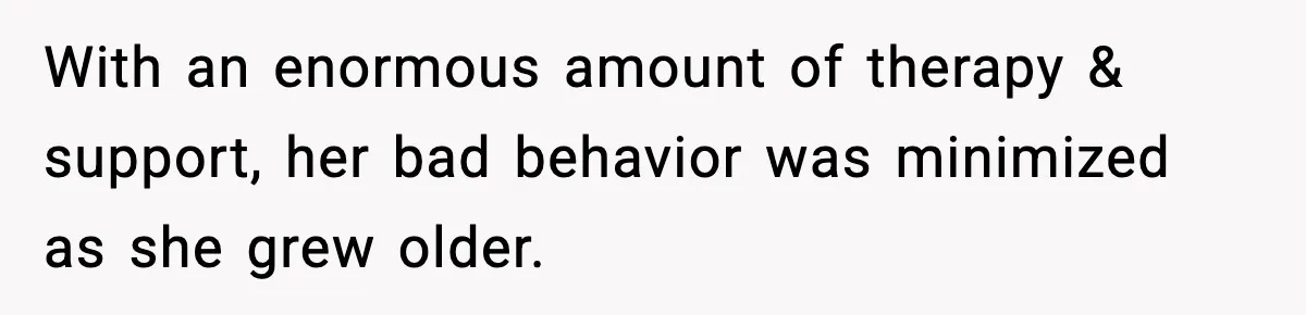 Bride-To-Be Hides Her Diagnosis, Father Threatens To Reveal It Before Wedding With an enormous amount of therapy & support, her bad behavior was minimized as she grew older.