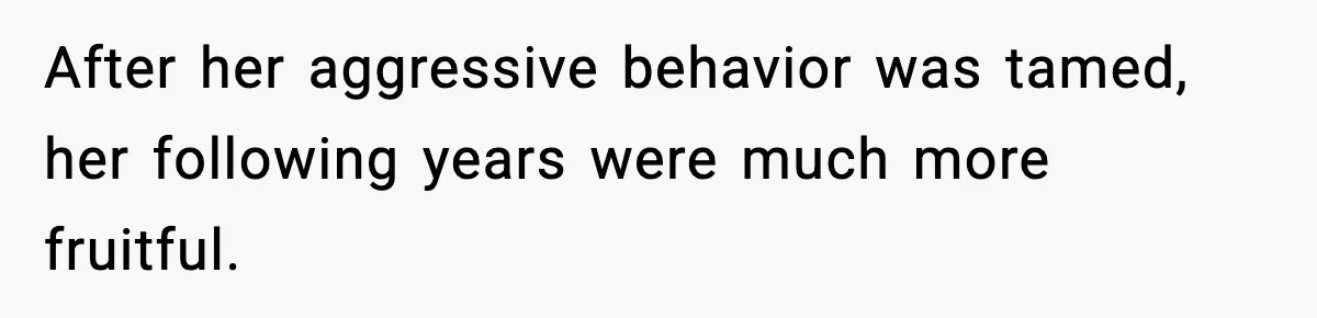 Bride-To-Be Hides Her Diagnosis, Father Threatens To Reveal It Before Wedding After her aggressive behavior was tamed, her following years were much more fruitful.